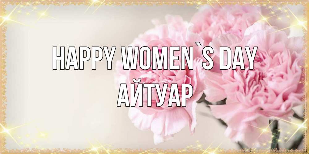 Greetings card с именем, Айтуар happy women`s day открытка с розовыми цветами в рамочке с подписью на 8 марта Greetings with text for free download 